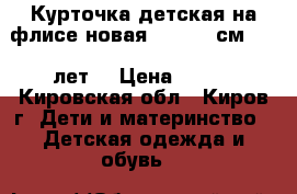 Курточка детская на флисе новая 110-116 см (4-6 лет) › Цена ­ 800 - Кировская обл., Киров г. Дети и материнство » Детская одежда и обувь   